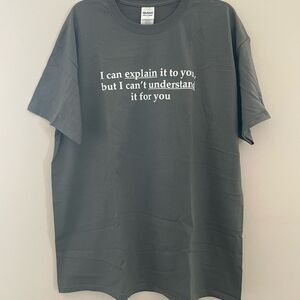 “I can explain it to you, but I can’t understand it for you” Witty T-shirt